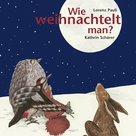 Buchcover von Wie weihnachtelt man? Auf dem Cover sind eine Eule, ein Vogel und ein Hase im Schnee zu sehen, die zum Mond aufblicken