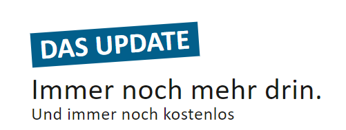 Kachel mit Schriftzug: "Das Update - Immer noch mehr drin. Und immer noch kostenlos.